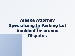 Alaska Attorney for Parking Lot Accident Insurance Disputes